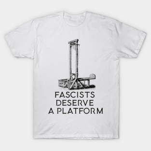 Antifascist T-Shirt - FASCISTS DESERVE A PLATFORM by KieranShiach